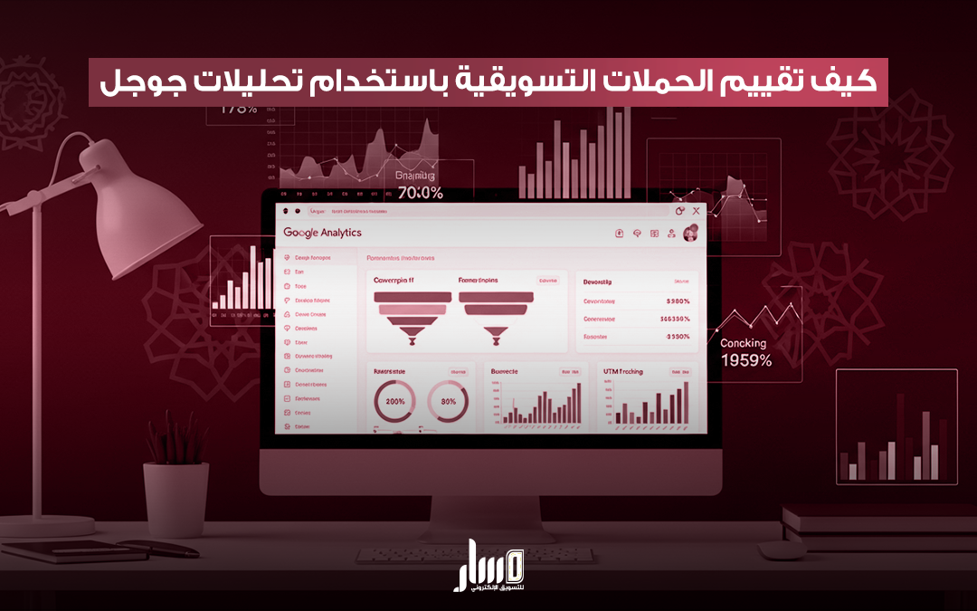 كيفية تقييم الحملات التسويقية وتحقيق أفضل النتائج